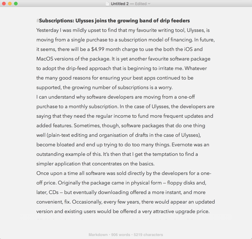   Perhaps I should return to a good old faithful plain-text editor such as Byword which costs only .99 for the MacOS version? I already own it, which is a bonus, and, as yet, no subscription to pay. Is it, though, only a matter of time before all developers adopt the subscription model?  